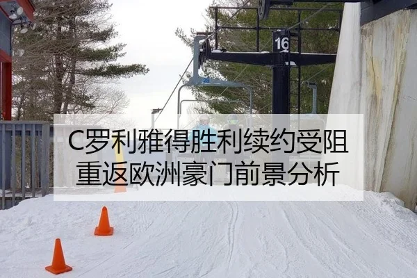 C罗利雅得胜利续约受阻 重返欧洲豪门前景分析